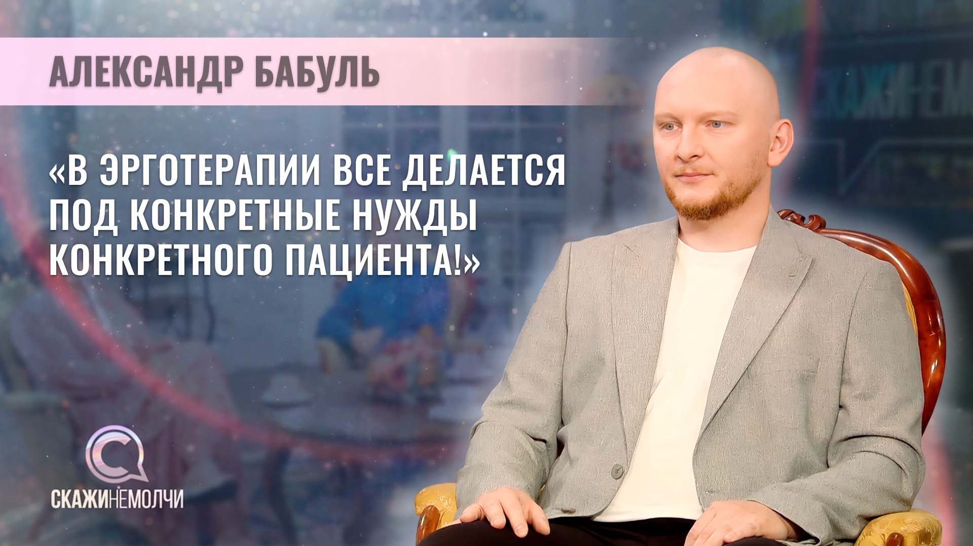 Инструктор-методист по эрготерапии | Александр Бабуль | Скажинемолчи