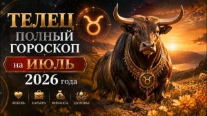 Телец. Полный гороскоп на Июль 2026 года
