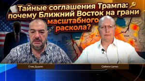 Тайные соглашения Трампа: почему Ближний Восток на грани масштабного раскола? | Саймон Ципис
