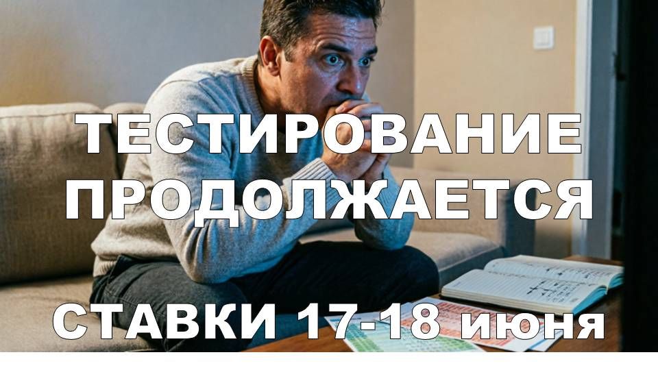 тестирование продолжается. ставки на 17-18 июня