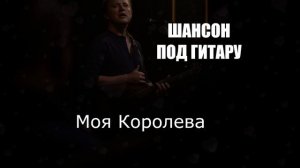 ШАНСОН ДЛЯ ДУШИ|Моя Королева|ШАНСОН ПОД ГИТАРУ