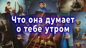 Этим утром! Что она думает о тебе. Таро для мужчин Гадание Расклад