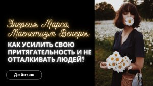 Энергия Марса, магнетизм Венеры - как усилить свою притягательность и не отталкивать людей?