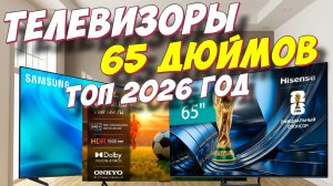 ТЕЛЕВИЗОРЫ ДИАГОНАЛЬЮ 65 ДЮЙМОВ 2026