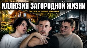 ИЛЛЮЗИЯ ЗАГОРОДНОЙ ЖИЗНИ. Рай на земле или головная боль? / Честный разговор с новоселами.