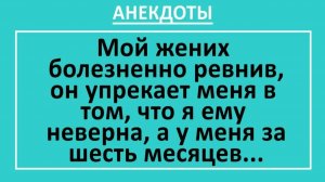 Мой жених болезненно ревнив, упрекает меня в том, что я ему неверна... | Анекдоты смешные | Юмор