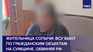 Жительница Сопычи: ВСУ бьют по гражданским объектам на Сумщине, обвиняя РФ