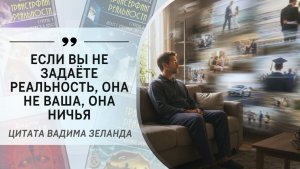 Вадим Зеланд: «Если вы не задаёте реальность, она не ваша, она ничья»