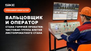 Вальцовщик и оператор стана горячей прокатки чистовой группы клетей – Тренажер-имитатор SIKE