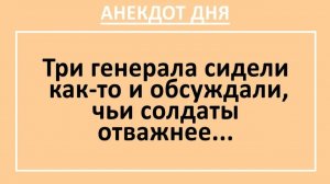 Три генерала сидели как-то и обсуждали, чьи солдаты отважнее... | Анекдоты смешные | Юмор