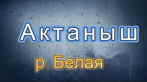 р. Белая - РЫБАЛКА - Актанышевский район