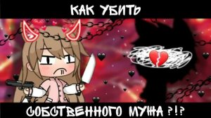 КАК УБИТЬ СОБСТВЕННОГО МУЖА?!?