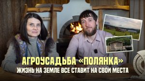 Агроусадьба «Полянка» жизнь на земле все ставит на свои места