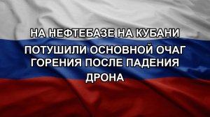На нефтебазе на Кубани потушили основной очаг горения после падения дрона