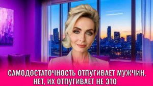 Самодостаточность отпугивает мужчин/ Нет, их отпугивает именно это