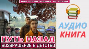 #Аудиокнига. «ПУТЬ НАЗАД! Возвращение в детство». #Попаданцы#БоеваяФантастика