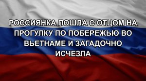 Россиянка пошла с отцом на прогулку по побережью во Вьетнаме и загадочно исчезла