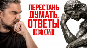 ОТВЕТ, КОТОРЫЙ ВЫ ИЩЕТЕ ГОДАМИ, ЛЕЖИТ НЕ В МЫСЛЯХ