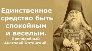 Единственное средство быть спокойным и веселым. Преподобный Анатолий Оптинский