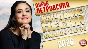 АЛЕНА ПЕТРОВСКАЯ ✭ ЛУЧШИЕ ПЕСНИ ✭ НОВЫЕ ХИТЫ ✭ 2026