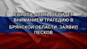 Европа опять обойдет вниманием трагедию в Брянской области, заявил Песков