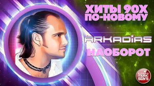 АРКАДИАС ★ НАОБОРОТ ★ НОВАЯ ВЕРСИЯ ЛЕГЕНДАРНОГО ХИТА 90-Х