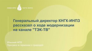Генеральный директор КНГК-ИНПЗ рассказал о ходе модернизации на канале «ТЭК-ТВ»