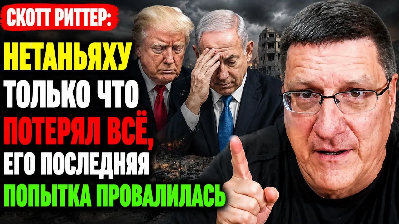 Скотт Риттер Нетаньяху только что потерял всё, его последняя попытка провалилась смотреть онлайн