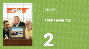 Типа Гранд Тур 2 серия (документальный сериал, 2026)