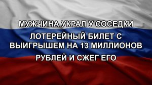 Мужчина украл у соседки лотерейный билет с выигрышем на 13 миллионов рублей и сжег его