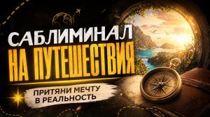 САБЛИМИНАЛ НА ПУТЕШЕСТВИЯ | Притяни мечту в реальность