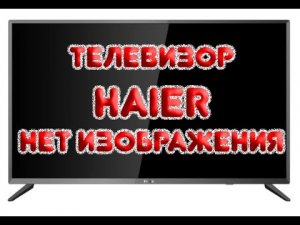 Телевизор HAIER нет изображения