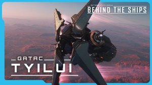 Star Citizen | Behind the Ships: Gatac Tyilui