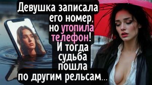Девушка записала его номер, но случайно утопила свой телефон. И тогда судьба пошла по другим рельса