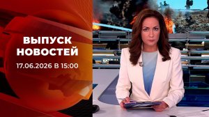 Выпуск новостей в 15:00 от 17.06.2026