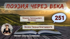251. Поэзия через века. Янченко В. Л. «За все Творца благодарите» - читает Ольга Голикова