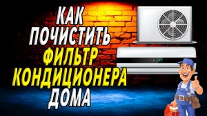 Как почистить фильтр кондиционера в домашних условиях