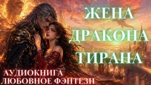 ЛЮБОВНОЕ ФЭНТЕЗИ: ЖЕНА ДРАКОНА-ТИРАНА СЛУШАТЬ АУДИОКНИГА