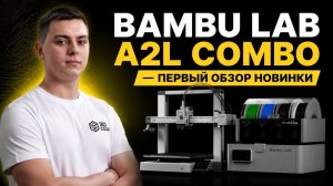 Bambu Lab A2L Combo - первый обзор новинки