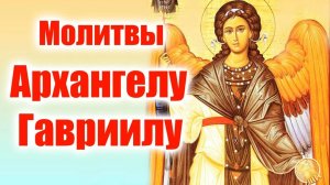 Молитва Архангелу Гавриилу защита от страхов и паники