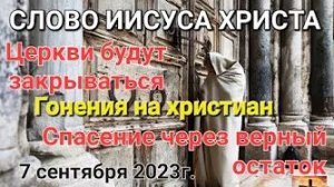 «Церкви будут закрываться», «Гонения на христиан», «Верный остаток» — слово Иисуса Христа 07.09.23