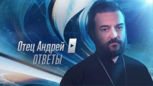 Отец Андрей. Ответы. На ваши вопросы отвечает протоиерей Андрей Ткачёв.