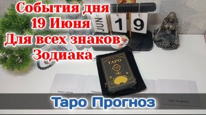 События дня 19.06.26 Для всех знаков Зодиака/Таро Прогноз/РАСКЛАД НА КАРТАХ ТАРО