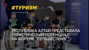Ярко и красиво: Республика Алтай презентовала свой туристический потенциал на форуме «Путешествуй!»