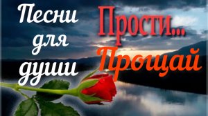 Песни для души. « Прости, прощай»