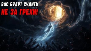 ВАС БУДУТ СУДИТЬ НЕ ЗА ГРЕХИ! Что на самом деле происходит после смерти