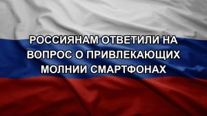 Россиянам ответили на вопрос о привлекающих молнии смартфонах