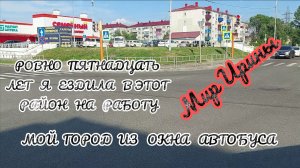 ● ПЯТНАДЦАТЬ ЛЕТ Я ЕЗДИЛА В ЭТОТ  РАЙОН НА РАБОТУ ● МОЙ ГОРОД ИЗ ОКНА АВТОБУСА ●●●