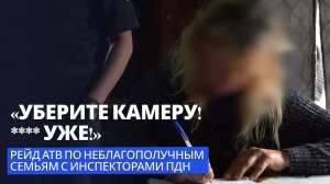 «Уберите камеру! **** уже!» | Рейд АТВ по неблагополучным семьям с инспекторами ПДН