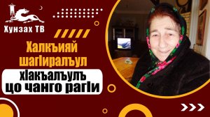 Халкъияй шагIиралъул хIакъалъулъ цо чанго рагIи...